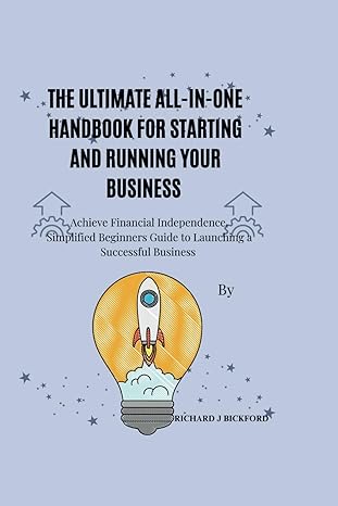 the ultimate all in one handbook for starting and running your business achieve financial independence
