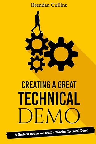 creating a great technical demo a guide to design and build a winning technical demo 1st edition brendan