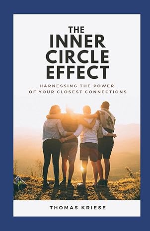 the inner circle effect harnessing the power of your closest connections 1st edition thomas kriese