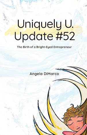 uniquely u update #52 the birth of a bright eyed entrepreneur 1st edition angela dimarco ,dana sardano