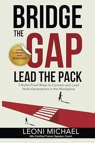 bridge the gap lead the pack 5 bullet proof ways to connect and lead multi generations in the workplace 1st