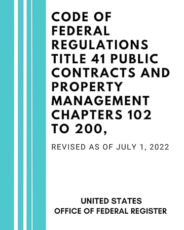 code of federal regulations title 41 public contracts and property management chapters 102 to 200 revised as