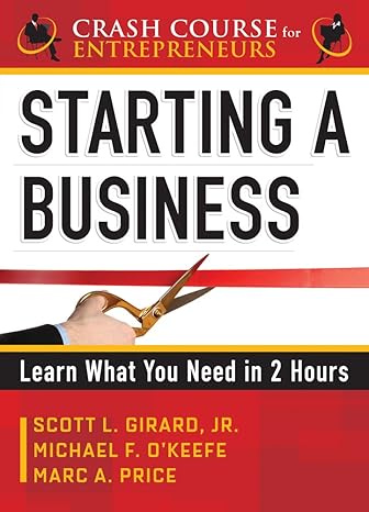 starting a business learn what you need in two hours 1st edition michael f o'keefe ,scott l girard jr ,marc a