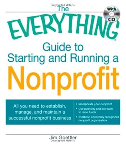 the everything guide to starting and running a nonprofit all you need to establish manage and maintain a