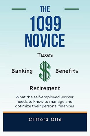 the 1099 novice what the self employed worker needs to know to manage and optimize their personal finances