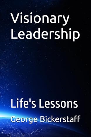 visionary leadership lifes lessons 1st edition mr george william bickerstaff iii b0ctd5rgg5, 979-8990011410