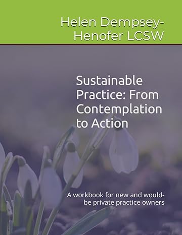 sustainable practice from contemplation to action a workbook for new and would be private practice owners 1st