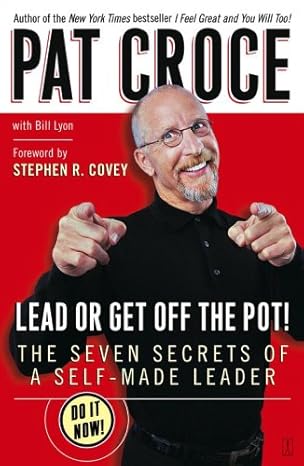 lead or get off the pot the seven secrets of a self made leader 1st edition pat croce ,stephen r covey ,bill