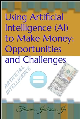 using artificial intelligence to make money opportunities and challenges 1st edition thomas l jackson jr