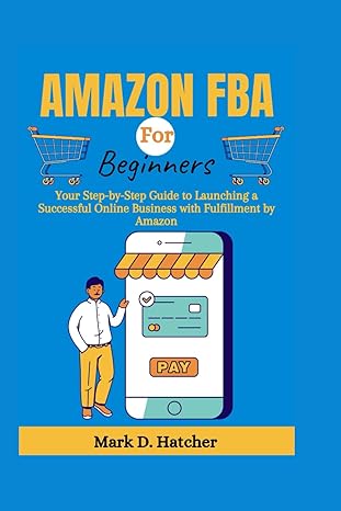 amazon fba for beginners your step by step guide to launching a successful online business with fulfillment