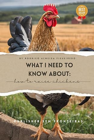 what i need to know about how to raise free range chickens 1st edition rodrigo almeida figueiredo b0ctgqgz55,