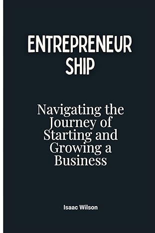 entrepreneurship navigating the journey of starting and growing a business 1st edition isaac wilson