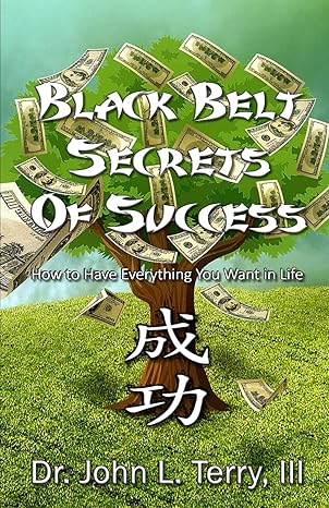 black belt secrets of success how to have everything you want in life 1st edition dr john l terry iii