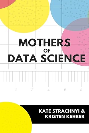 mothers of data science 1st edition kate strachnyi ,kristen kehrer b08d54rcfl, 979-8642525999