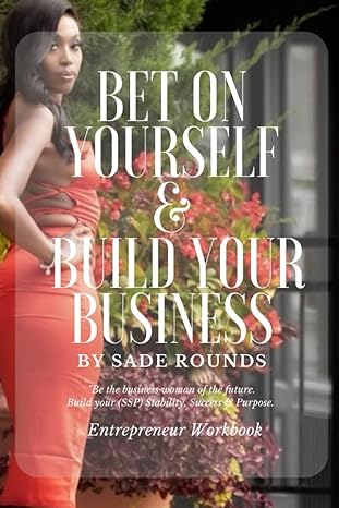 bet on yourself and build your business entrepreneur workbook 1st edition sade rounds ,samiyyah iman