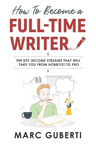 how to become a full time writer the key income streams that will take you from hobbyist to pro 1st edition