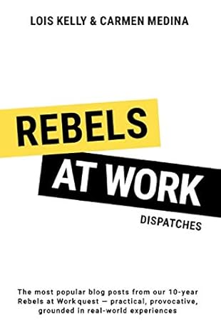 rebels at work dispatches 1st edition lois kelly ,carmen medina b086fwpx83, 979-8631347663