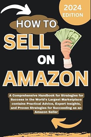 how to sell on amazon 2024 a comprehensive handbook for strategies for success in the worlds largest