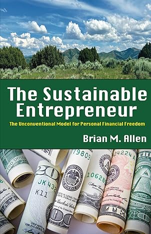 the sustainable entrepreneur the unconventional model for personal financial freedom 1st edition brian m