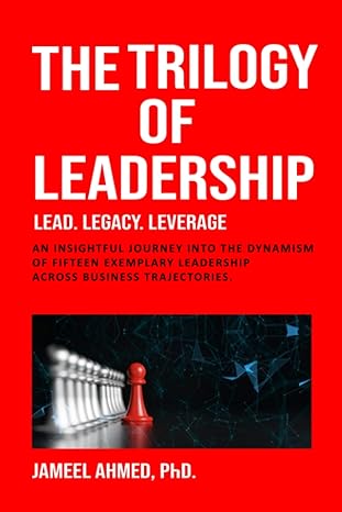 the trilogy of leadership 1st edition jameel ahmed phd b0bp4n1p5j, 979-8367076820