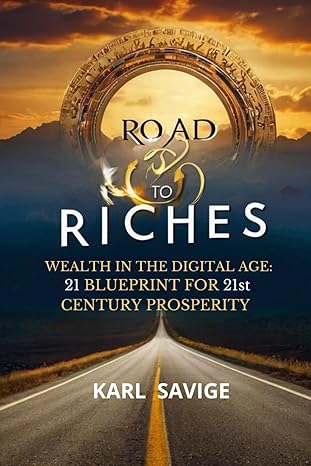 road to riches 21 ways to get rich in the 21st century 1st edition karl savige b0czndsq5z, 979-8321114629