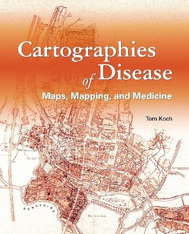 cartographies of disease maps mapping and medicine 1st edition tom koch 1589481208, 978-1589481206