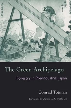 the green archipelago forestry in preindustrial japan 1st edition conrad totman ,jr james l a webb