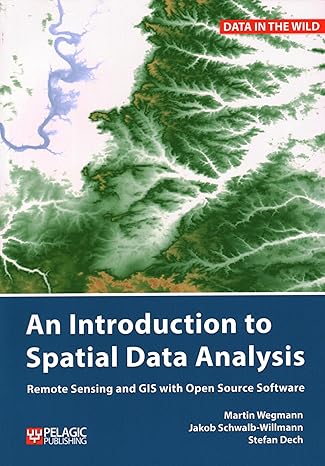 introduction to spatial data analysis 1st edition martin wegmann ,jakob schwalb willmann ,stefan dech