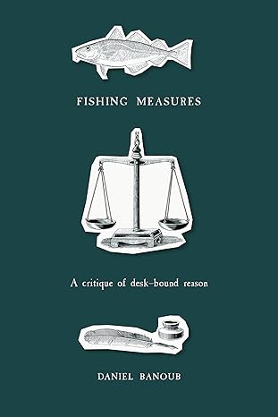 fishing measures a critique of desk bound reason 1st edition daniel banoub 1894725972, 978-1894725972