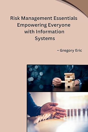 risk management essentials empowering everyone with information systems 1st edition gregory eric