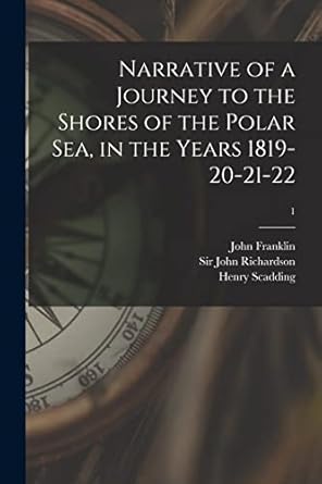 narrative of a journey to the shores of the polar sea in the years 1819 20 21 22 1 1st edition john 1786 1847