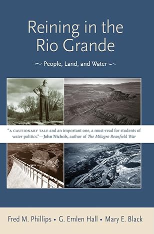 reining in the rio grande people land and water 1st edition fred m phillips ,g emlen hall ,mary e black