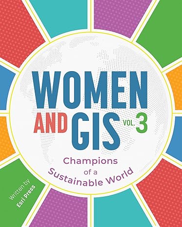 women and gis volume 3 champions of a sustainable world 1st edition esri press 1589486374, 978-1589486379