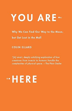 you are here why we can find our way to the moon but get lost in the mall 1st edition colin ellard