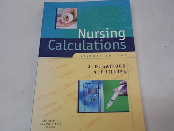 nursing calculations 7th edition nicole m phillips dipappsc bn gdipadvnsg mns phd ,john d gatford 0443102880,