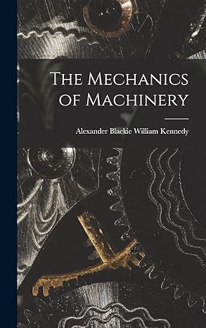 the mechanics of machinery 1st edition alexander blackie william kennedy 1016701977, 978-1016701976