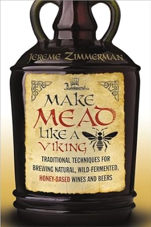 make mead like a viking traditional techniques for brewing natural wild fermented honey based wines and beers