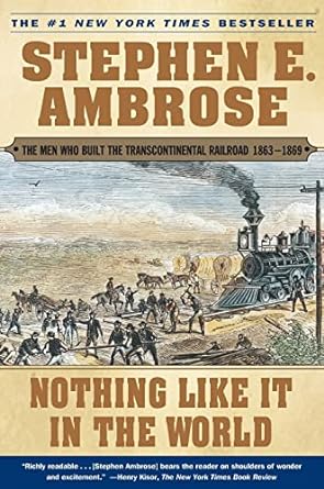 nothing like it in the world the men who built the transcontinental railroad 1863 1869 1st edition stephen e