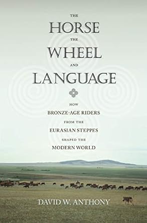 the horse the wheel and language how bronze age riders from the eurasian steppes shaped the modern world 1st