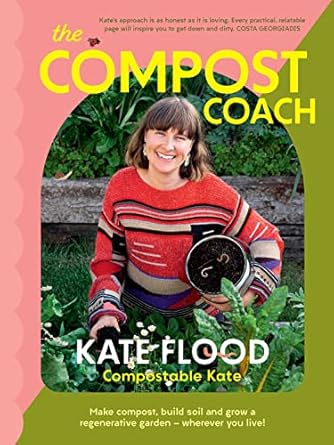 the compost coach make compost build soil and grow a regenerative garden wherever you live 1st edition kate