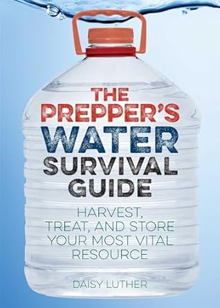 the preppers water survival guide harvest treat and store your most vital resource 1st edition daisy luther