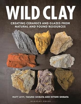 wild clay creating ceramics and glazes from natural and found resources 1st edition matt levy ,takuro shibata