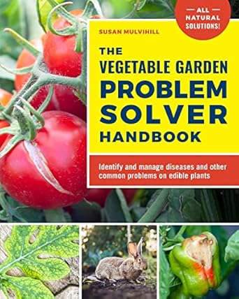 the vegetable garden problem solver handbook identify and manage diseases and other common problems on edible