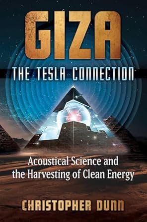 giza the tesla connection acoustical science and the harvesting of clean energy 1st edition christopher dunn