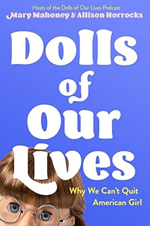 dolls of our lives why we cant quit american girl 1st edition mary mahoney ,allison horrocks 1250792835,