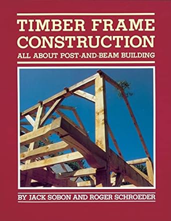 timber frame construction all about post and beam building 1st edition jack a sobon ,roger schroeder