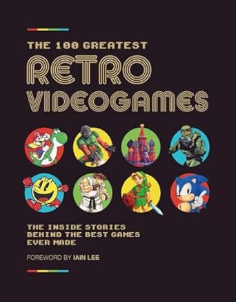 the 100 greatest retro videogames the inside stories behind the best games ever made 1st edition retro gamer