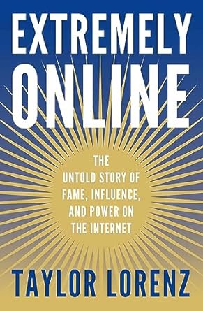 extremely online the untold story of fame influence and power on the internet 1st edition taylor lorenz