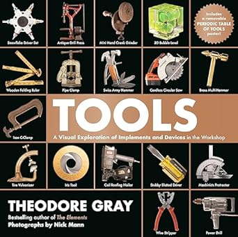 tools a visual exploration of implements and devices in the workshop 1st edition theodore gray ,nick mann