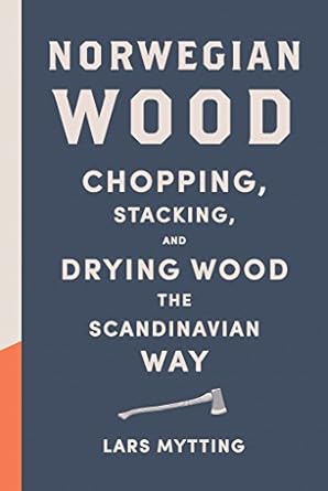 norwegian wood chopping stacking and drying wood the scandinavian way 1st edition lars mytting 1419717987,